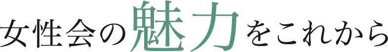 女性会の魅力をこれから